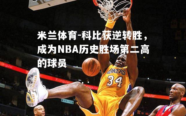 米兰体育-科比获逆转胜，成为NBA历史胜场第二高的球员